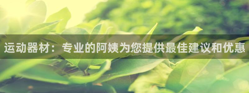 意昂体育3招商电话是多少号码：运动器材：专业的阿姨为