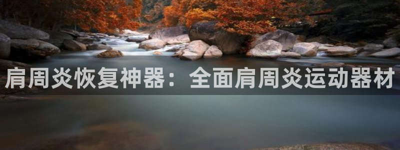 意昂体育3平台注册流程图：肩周炎恢复神器：全面肩周炎