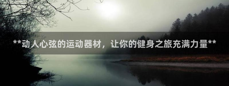 意昂3集团官网首页：**动人心弦的运动器材，让你的健