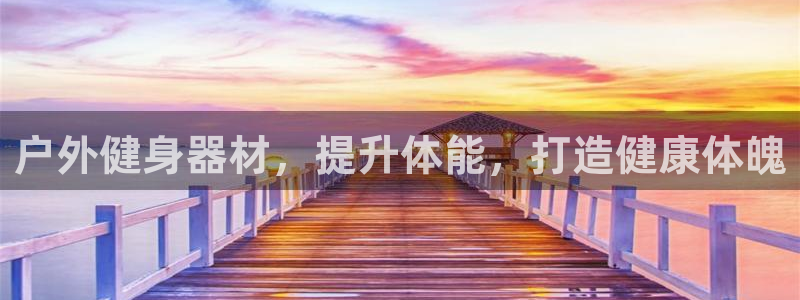 意昂体育3联系电话：户外健身器材，提升体能，打造健康