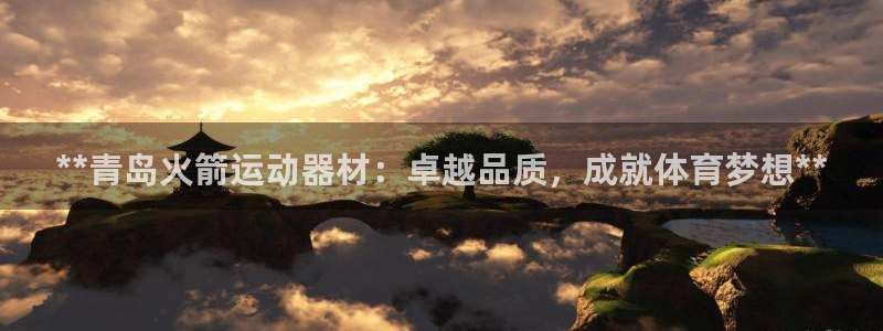 意昂体育3招商电话是多少号码：**青岛火箭运动器材：