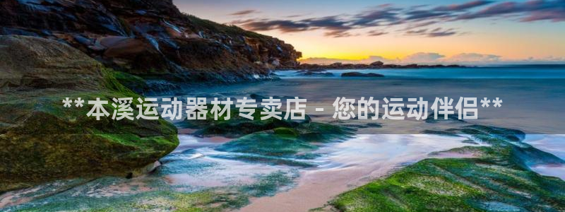 意昂体育3招商电话号码：**本溪运动器材专卖店 - 