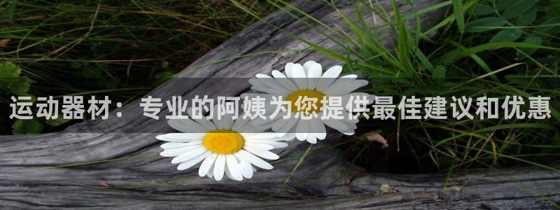 意昂3科技：运动器材：专业的阿姨为您提供最佳建议和优
