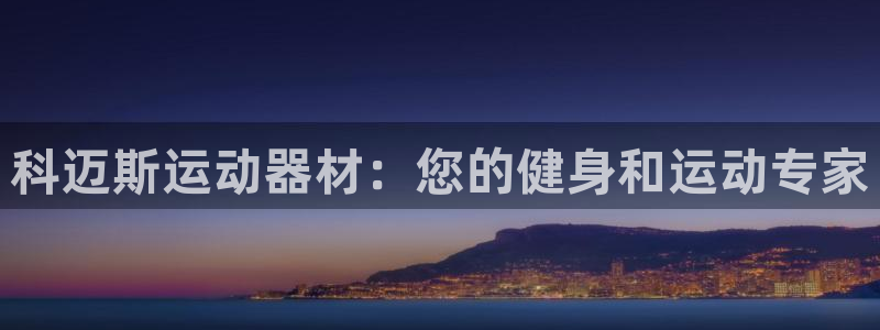 意昂体育3是干嘛的公司：科迈斯运动器材：您的健身和运