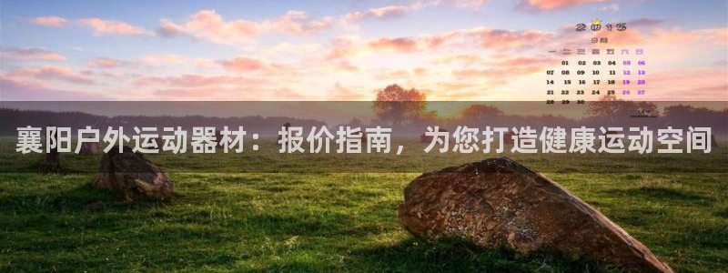 意昂3娱乐：襄阳户外运动器材：报价指南，为您打造健康