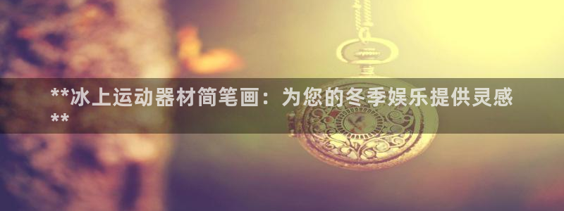 意昂体育3平台是正规平台吗知乎：**冰上运动器材简笔