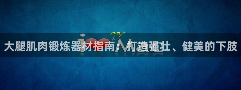 意昂3五金厂：大腿肌肉锻炼器材指南：打造强壮、健美的