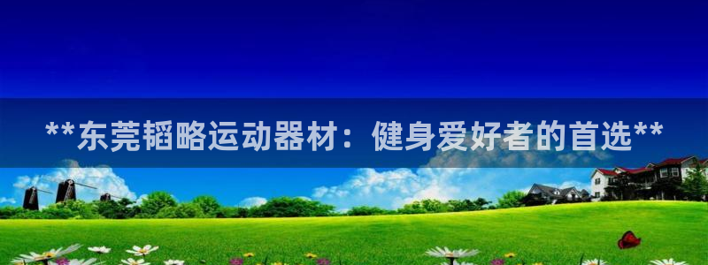 意昂体育3平台假的吗是真的吗吗：**东莞韬略运动器材