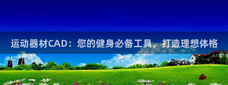 意昂体育3注册：运动器材CAD：您的健身必备工具，打