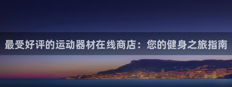 意昂体育3招商电话号码查询是多少：最受好评的运动器材