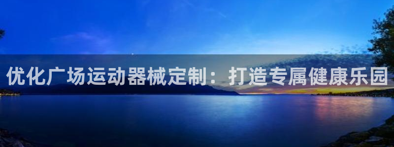意昂体育3平台注册流程图：优化广场运动器械定制：打造
