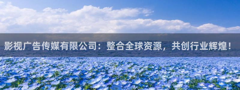 青青草原wwww：影视广告传媒有限公司：整合全球资源，共创行业辉煌！
