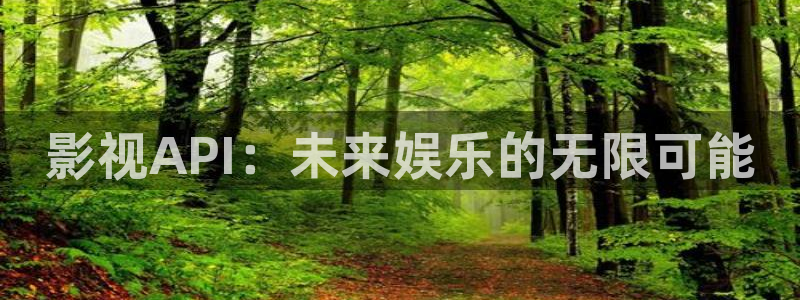 在线青青草原：影视API：未来娱乐的无限可能